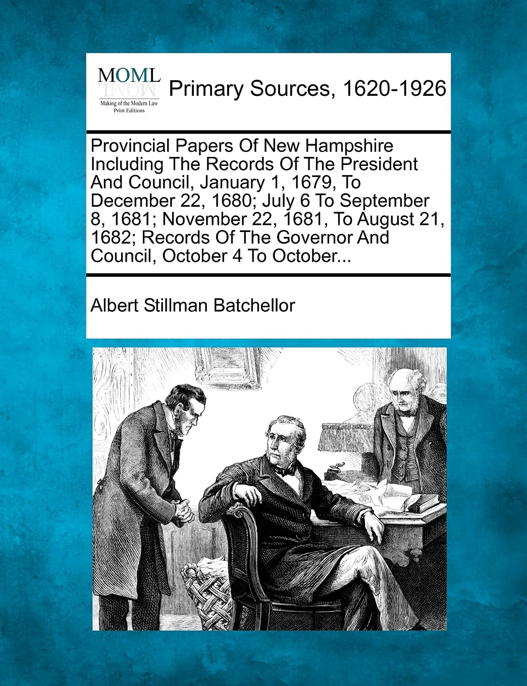 Provincial Papers Of New Hampshire Including The Records Of The President And Council, January 1, 1679, To December 22, 1680; July 6 To September 8, ... Governor And Council, October 4 To October...