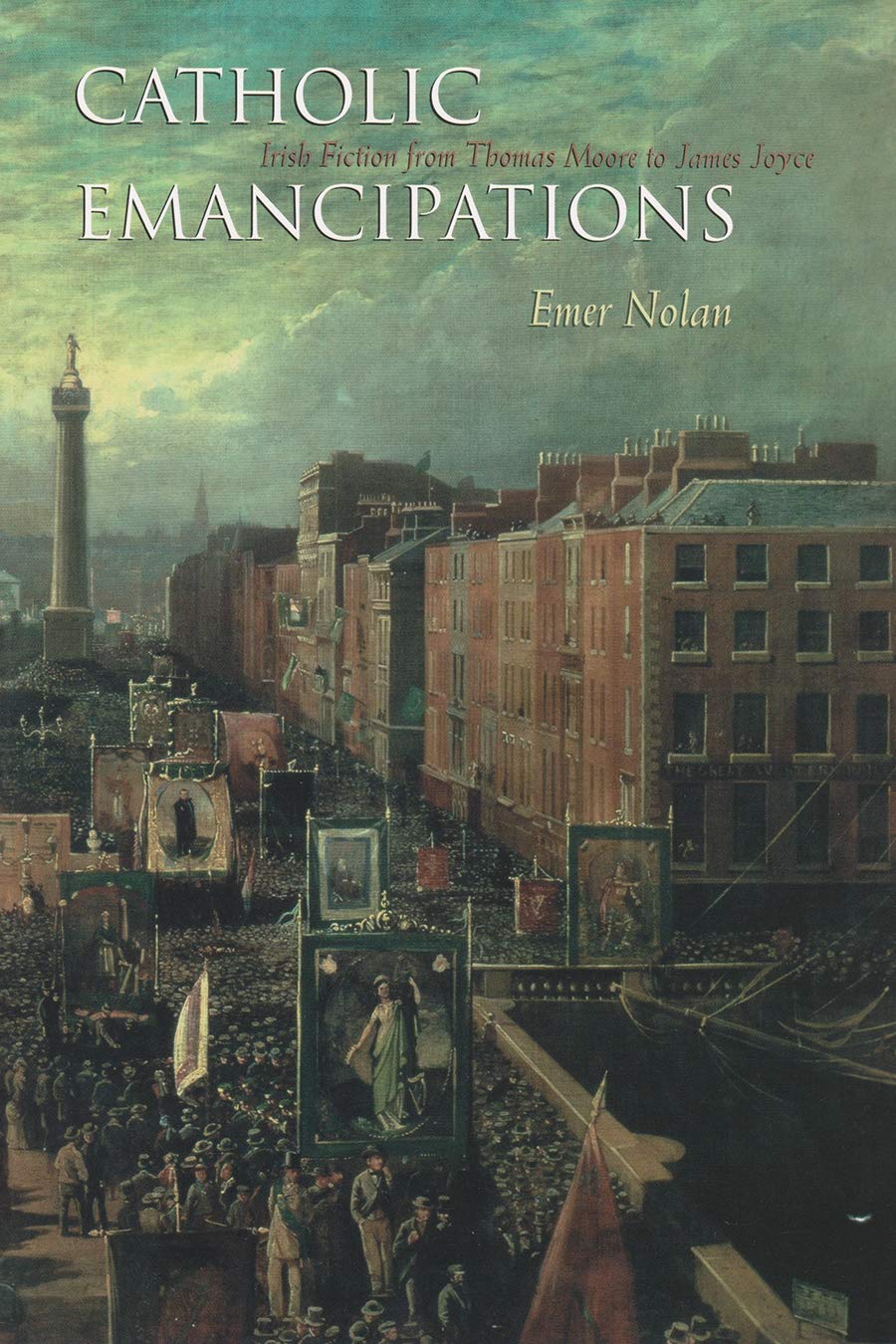 Catholic Emancipations: Irish Fiction from Thomas Moore to James Joyce (Irish Studies)