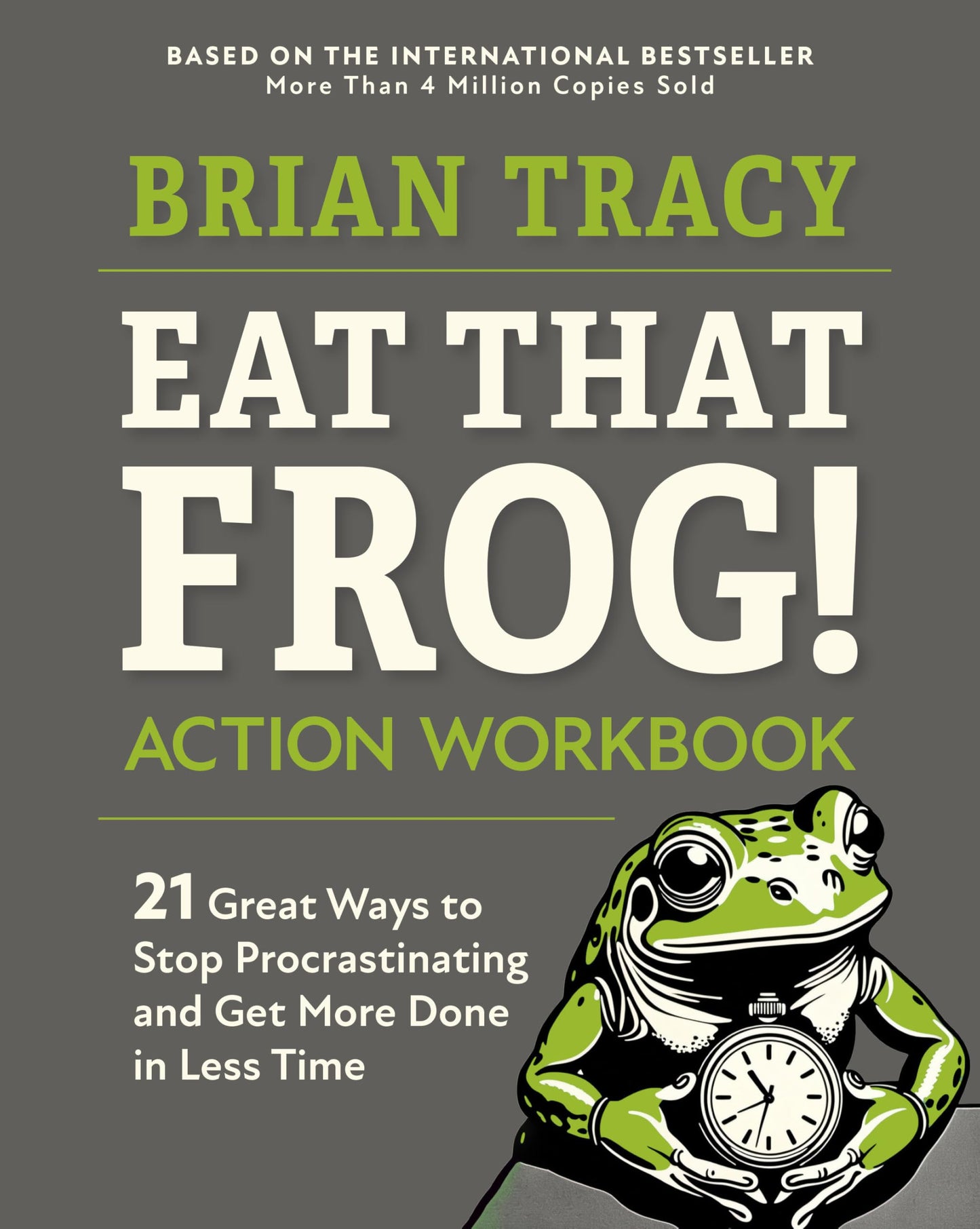 Eat That Frog! Action Workbook: 21 Great Ways to Stop Procrastinating and Get More Done in Less Time