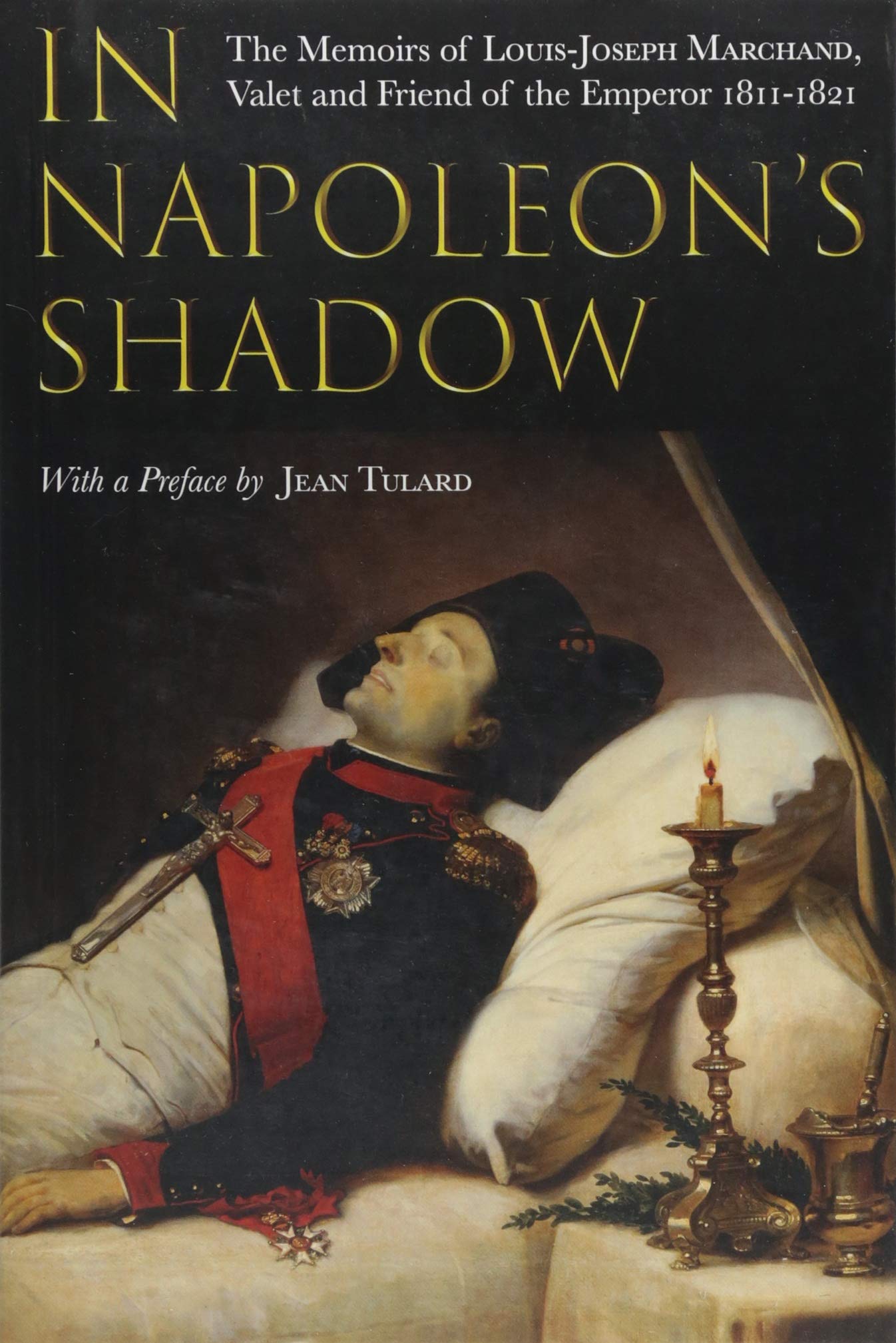 In Napoleon's Shadow: The Memoirs of Louis-Joseph Marchand, Valet and Friend of the Emperor 1811-1821