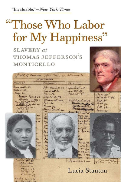"Those Who Labor for My Happiness": Slavery at Thomas Jeffersons Monticello (Jeffersonian America)