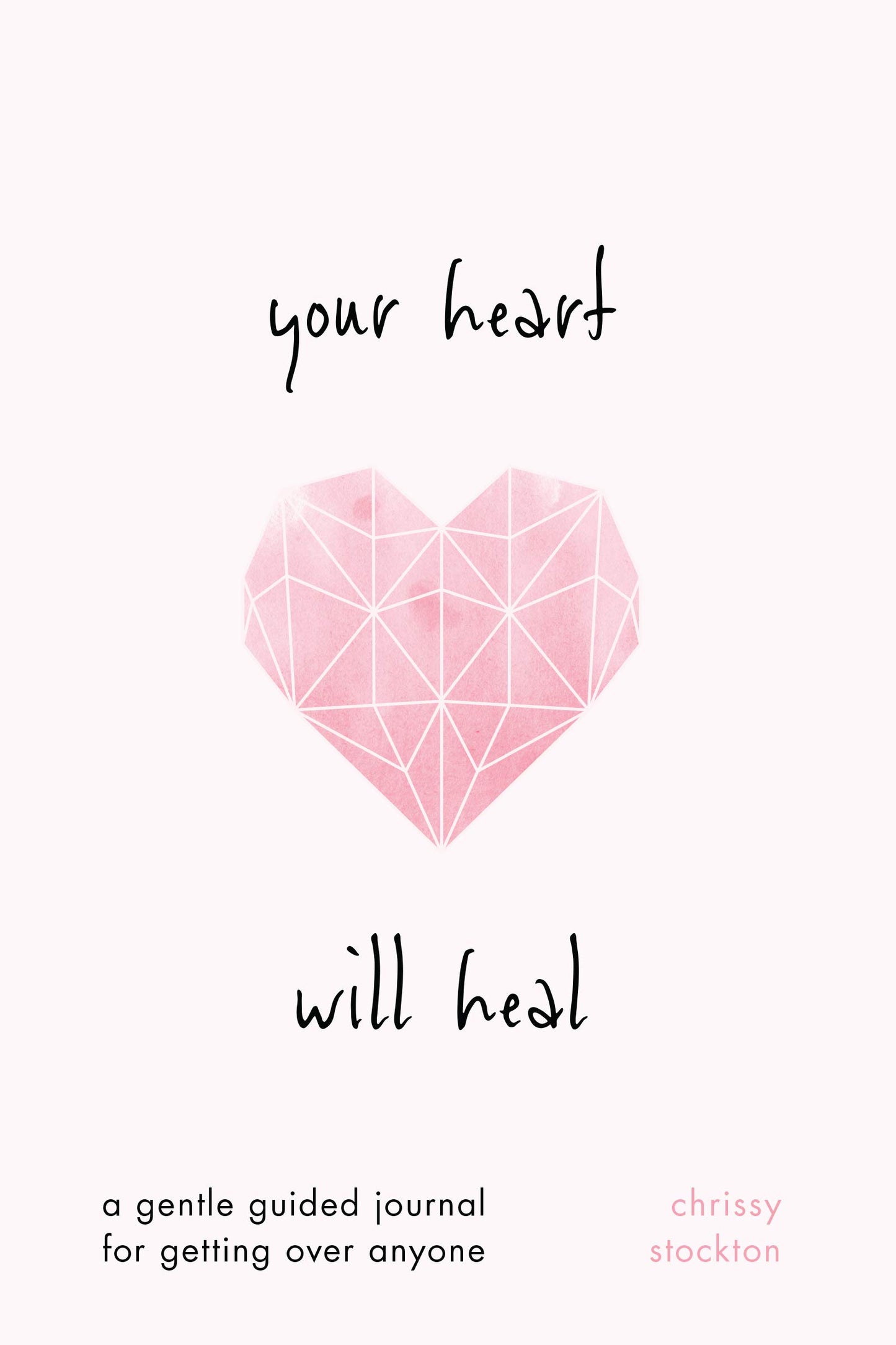 Your Heart Will Heal-A Gentle Guided Journal For Getting Over Anyone