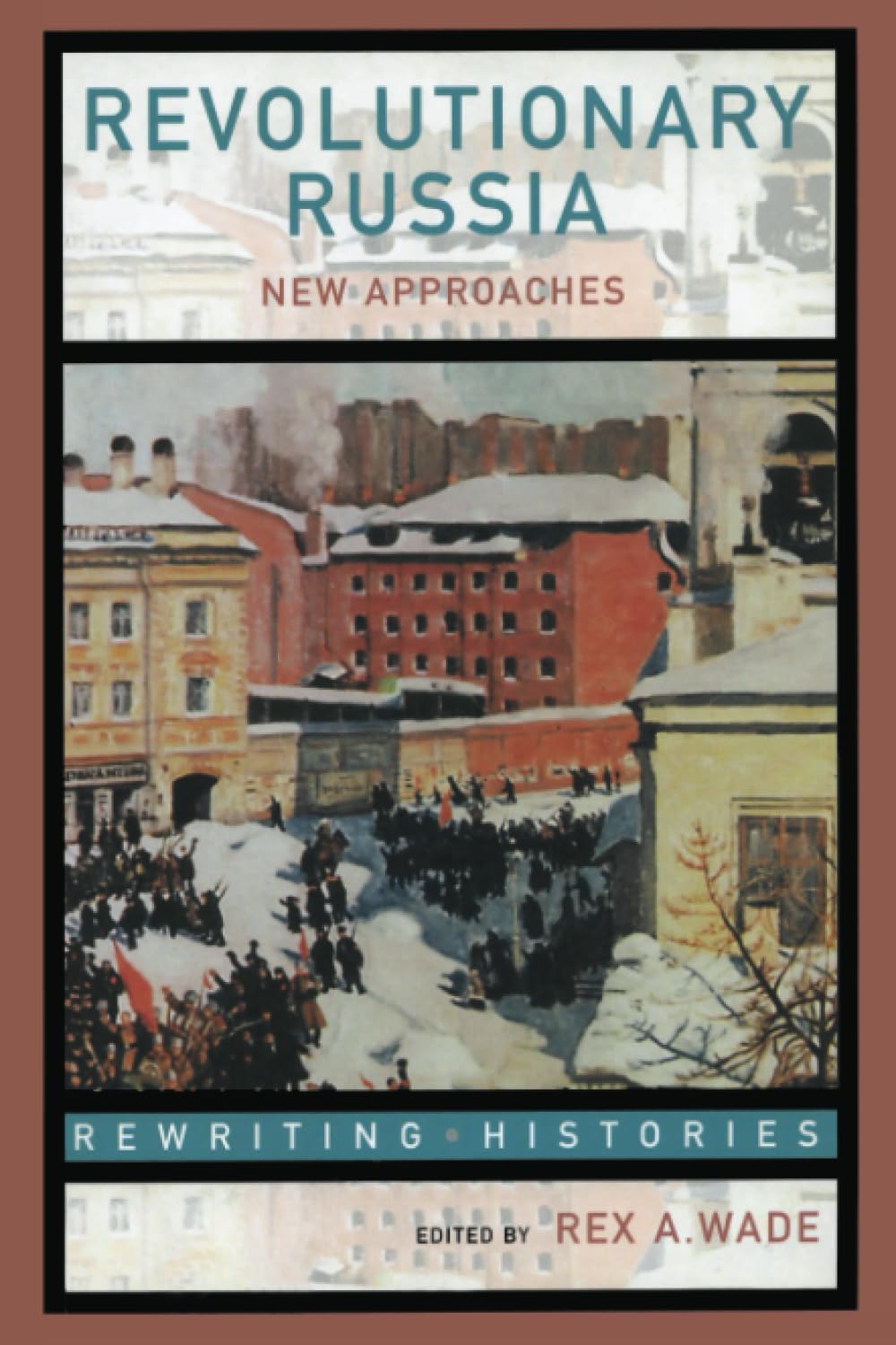 Revolutionary Russia: New Approaches to the Russian Revolution of 1917 (Rewriting Histories)