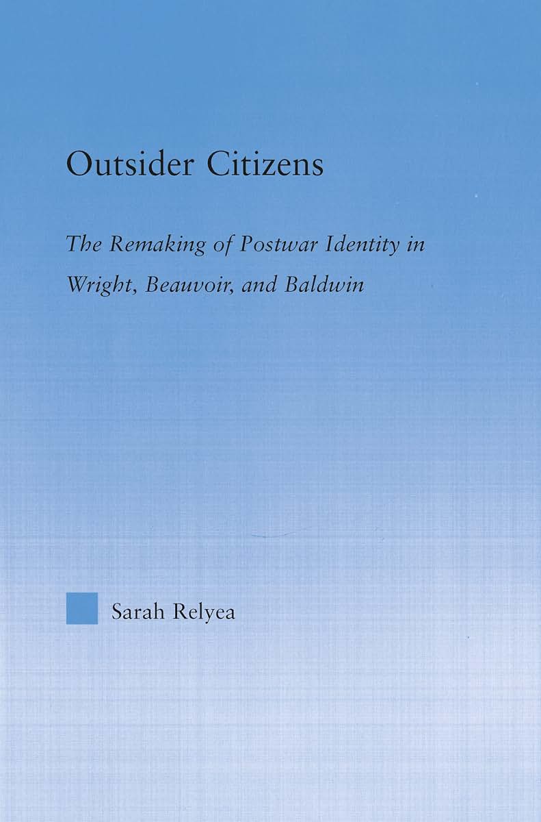 Outsider Citizens: The Remaking of Postwar Identity in Wright, Beauvoir, and Baldwin (Literary Criticism and Cultural Theory)