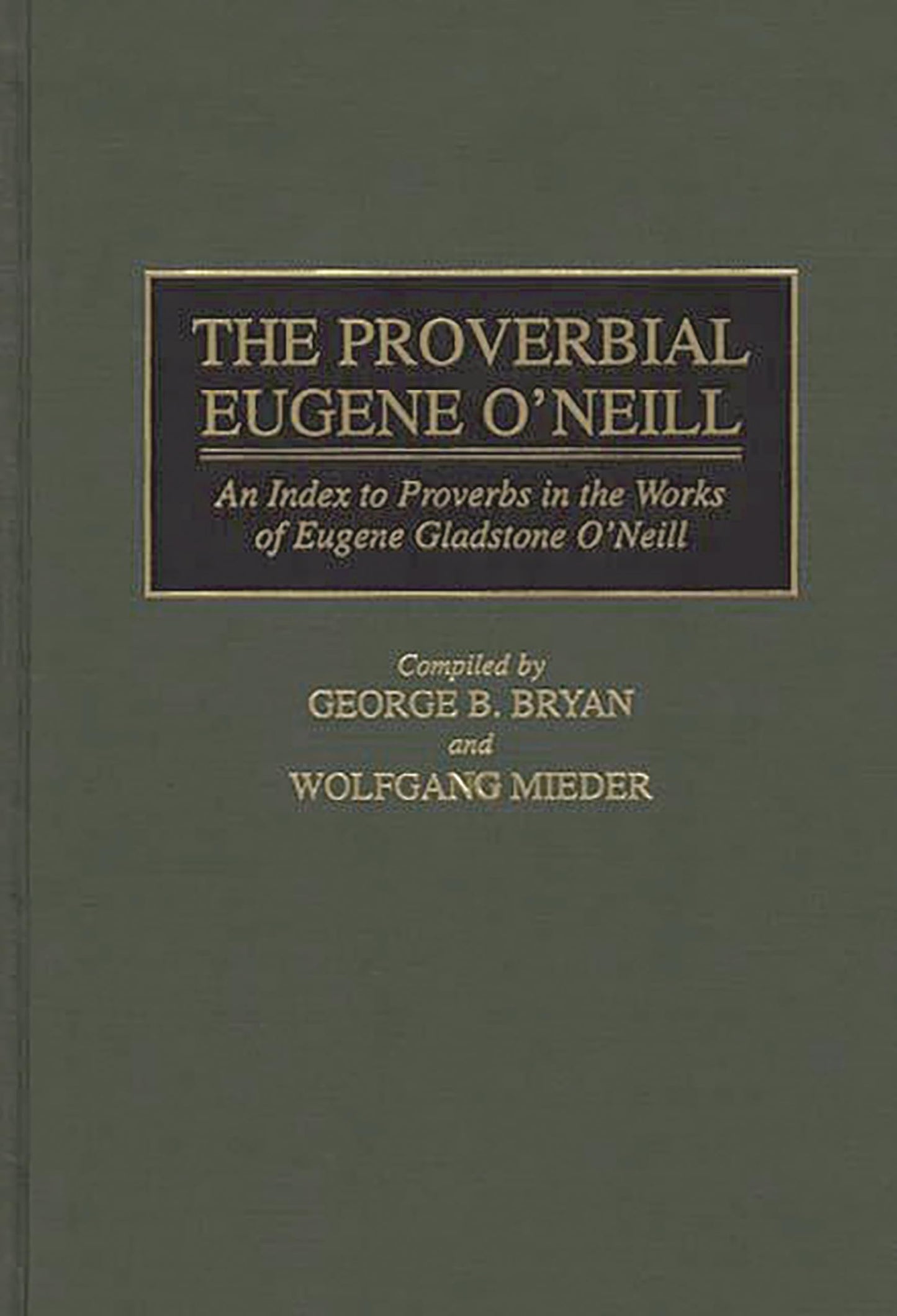 The Proverbial Eugene O'Neill: An Index to Proverbs in the Works of Eugene Gladstone O'Neill (Bibliographies and Indexes in American Literature)