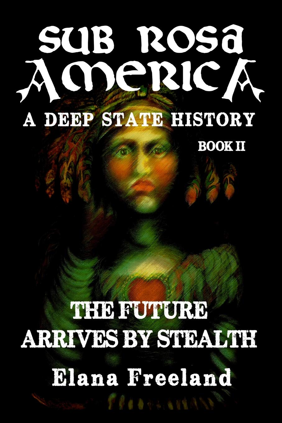 Sub Rosa America, Book II: The Future Arrives By Stealth (SUB ROSA AMERICA: A DEEP STATE HISTORY)