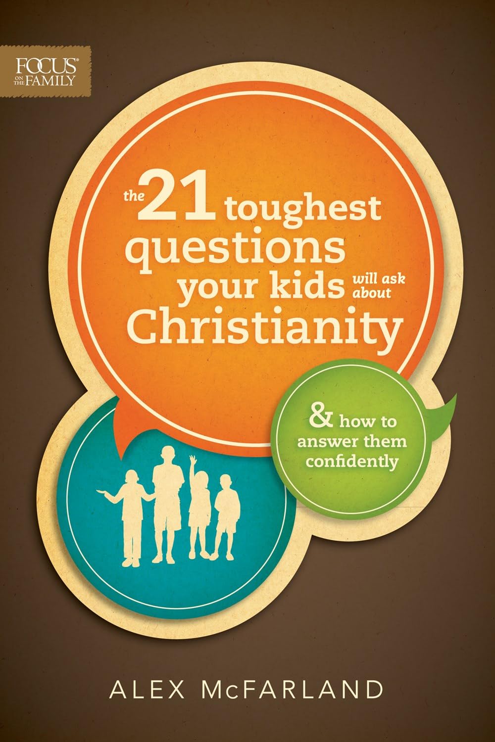 The 21 Toughest Questions Your Kids Will Ask about Christianity: & How to Answer Them Confidently (Focus on the Family Books)