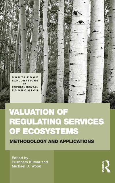 Valuation of Regulating Services of Ecosystems: Methodology and Applications (Routledge Explorations in Environmental Economics)