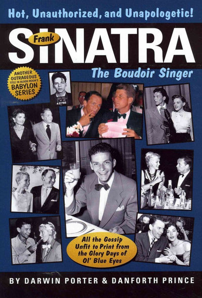 Frank Sinatra, The Boudoir Singer: All the Gossip Unfit to Print from the Glory Days of Ol' Blue Eyes