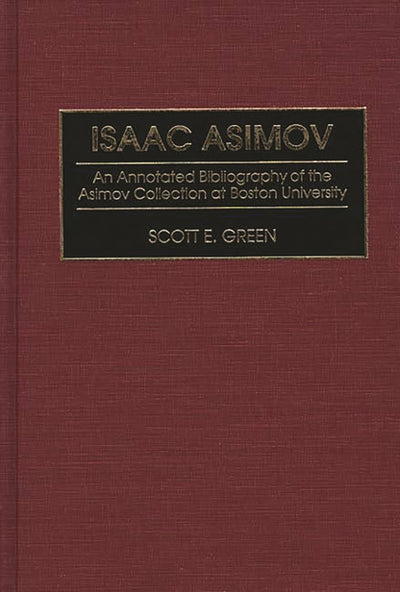 Isaac Asimov: An Annotated Bibliography of the Asimov Collection at Boston University (Bibliographies and Indexes in Science Fiction, Fantasy, and Horror)