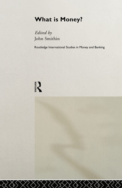 What is Money? (Routledge International Studies in Money and Banking, Number 6)