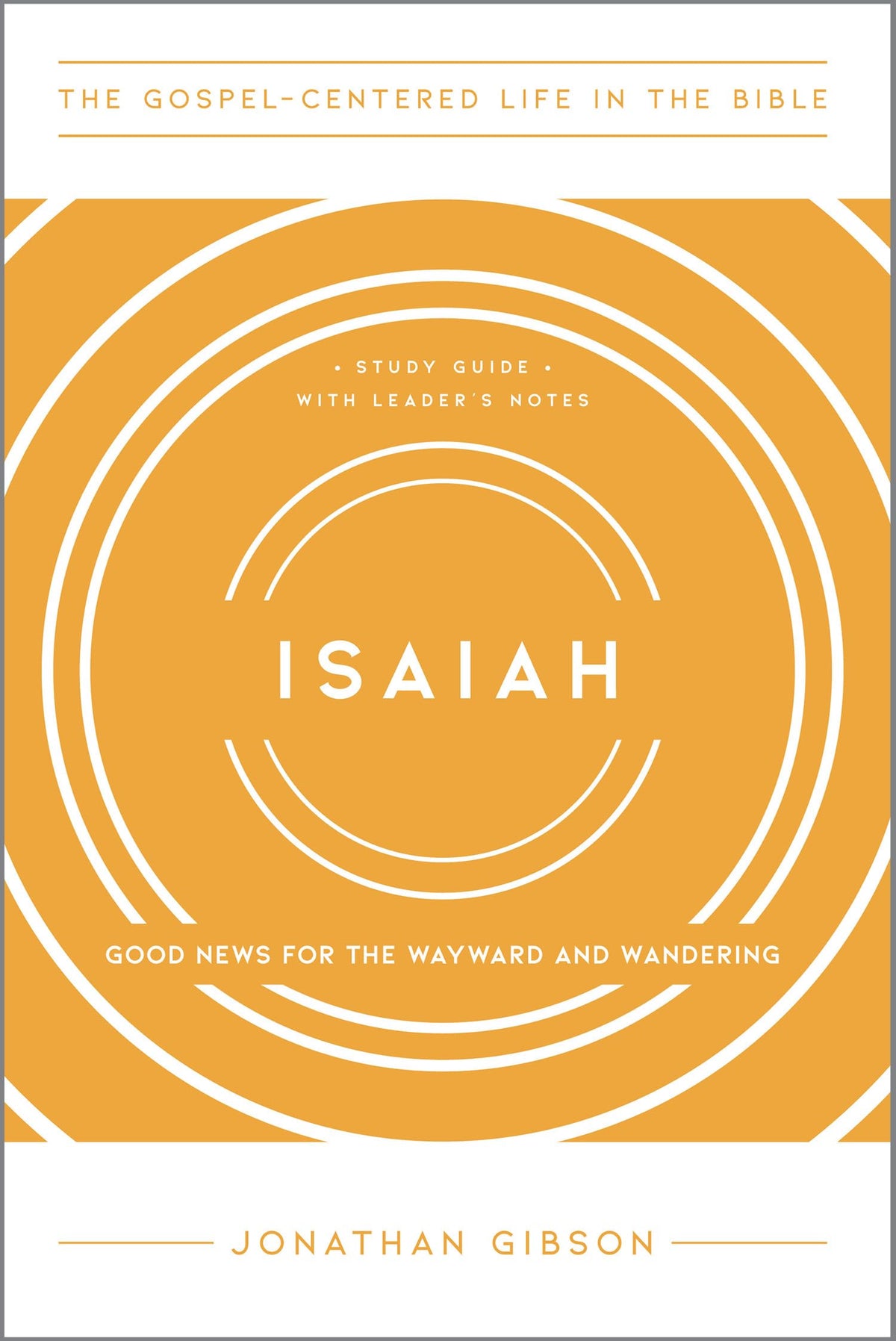 Isaiah: Good News for the Wayward and Wandering, Study Guide with Leader's Notes (The Gospel-Centered Life in the Bible)