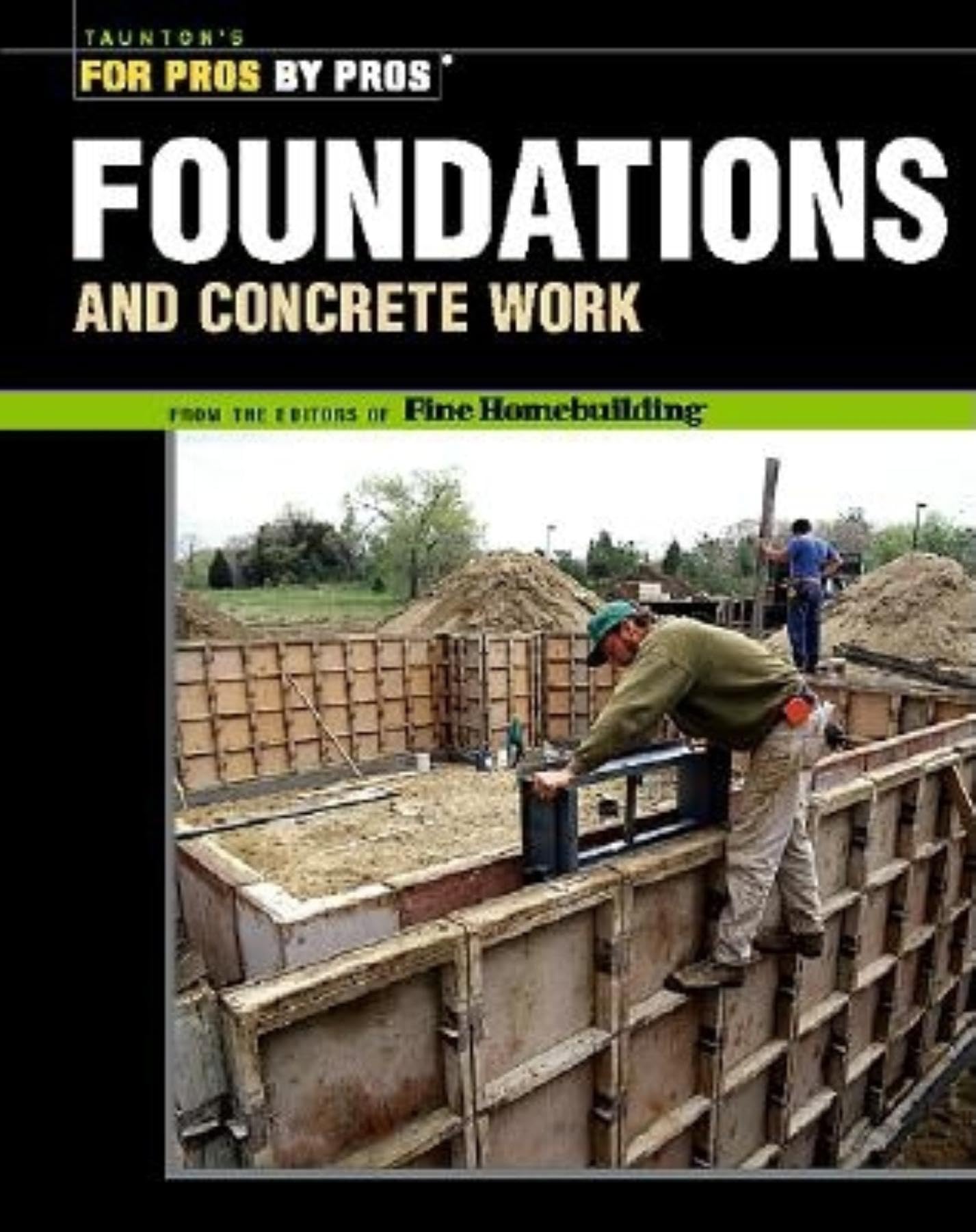 Foundations & Concrete Work (For Pros by Pros) by Fine Homebuilding