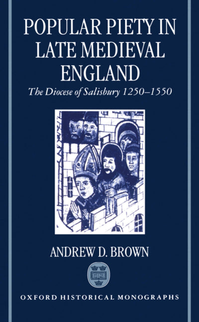 Popular Piety in Late Medieval England: The Diocese of Salisbury 1250-1550 (Oxford Historical Monographs)