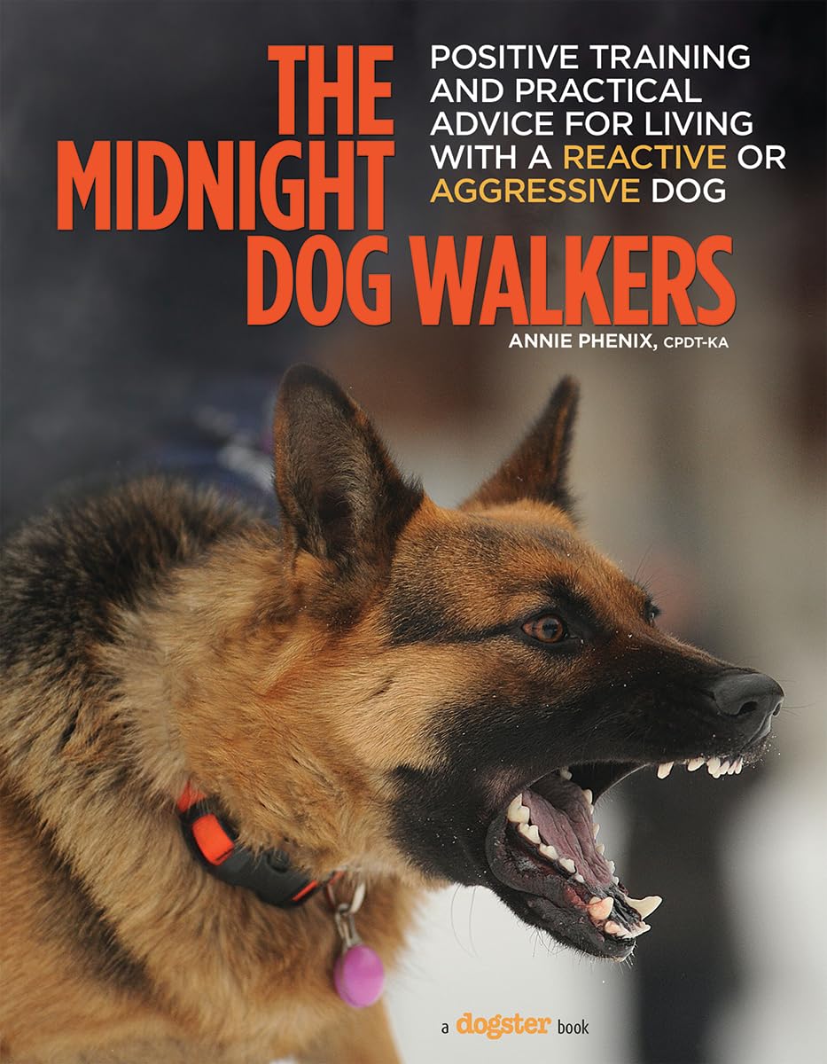 The Midnight Dog Walkers: Positive Training and Practical Advice for Living with Reactive and Aggressive Dogs (CompanionHouse Books) Help Your Dog Recover from Fear and Anxiety, and Enjoy Walks Calmly