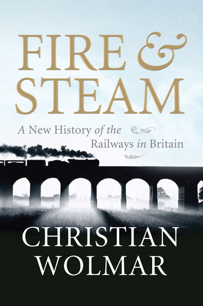 Fire & Steam: How the Railways Transformed Britain