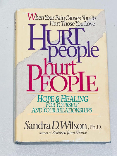 Hurt People Hurt People: Hope & Healing for Yourself and Your Relationships