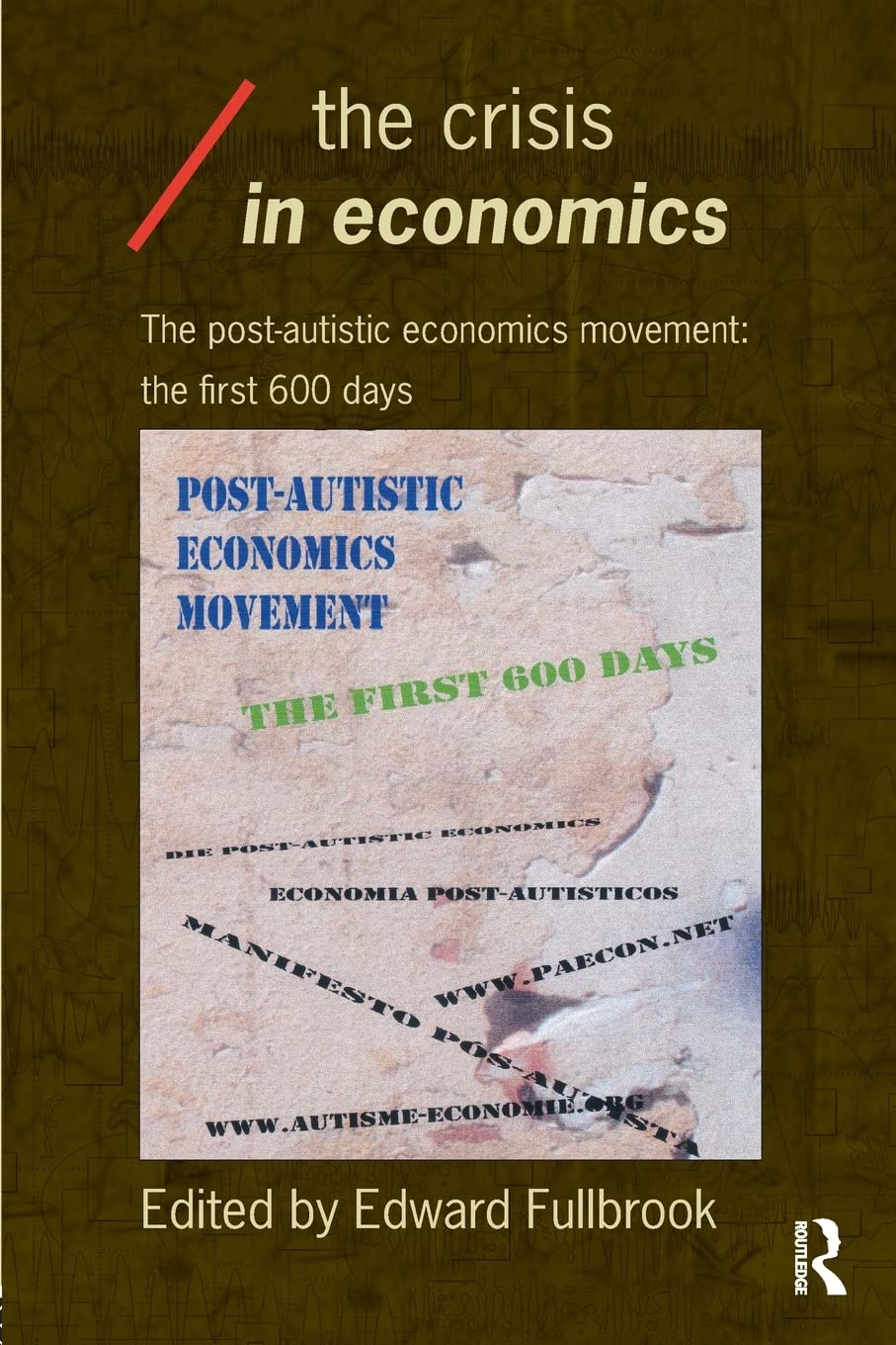 The Crisis in Economics: The post - autistic economics movement: the first 600 days (Economics As Social Theory Series)