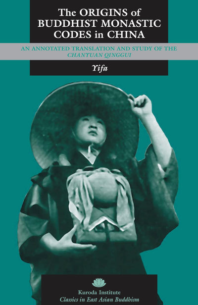 The Origins of Buddhist Monastic Codes in China: An Annotated Translation and Study of the Chanyuan qinggui (Kuroda Classics in East Asian Buddhism, 15)