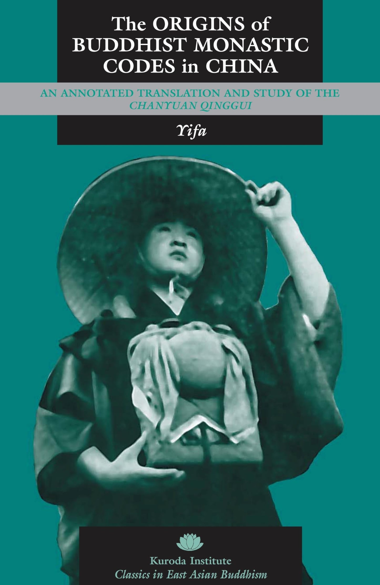 The Origins of Buddhist Monastic Codes in China: An Annotated Translation and Study of the Chanyuan qinggui (Kuroda Classics in East Asian Buddhism, 15)