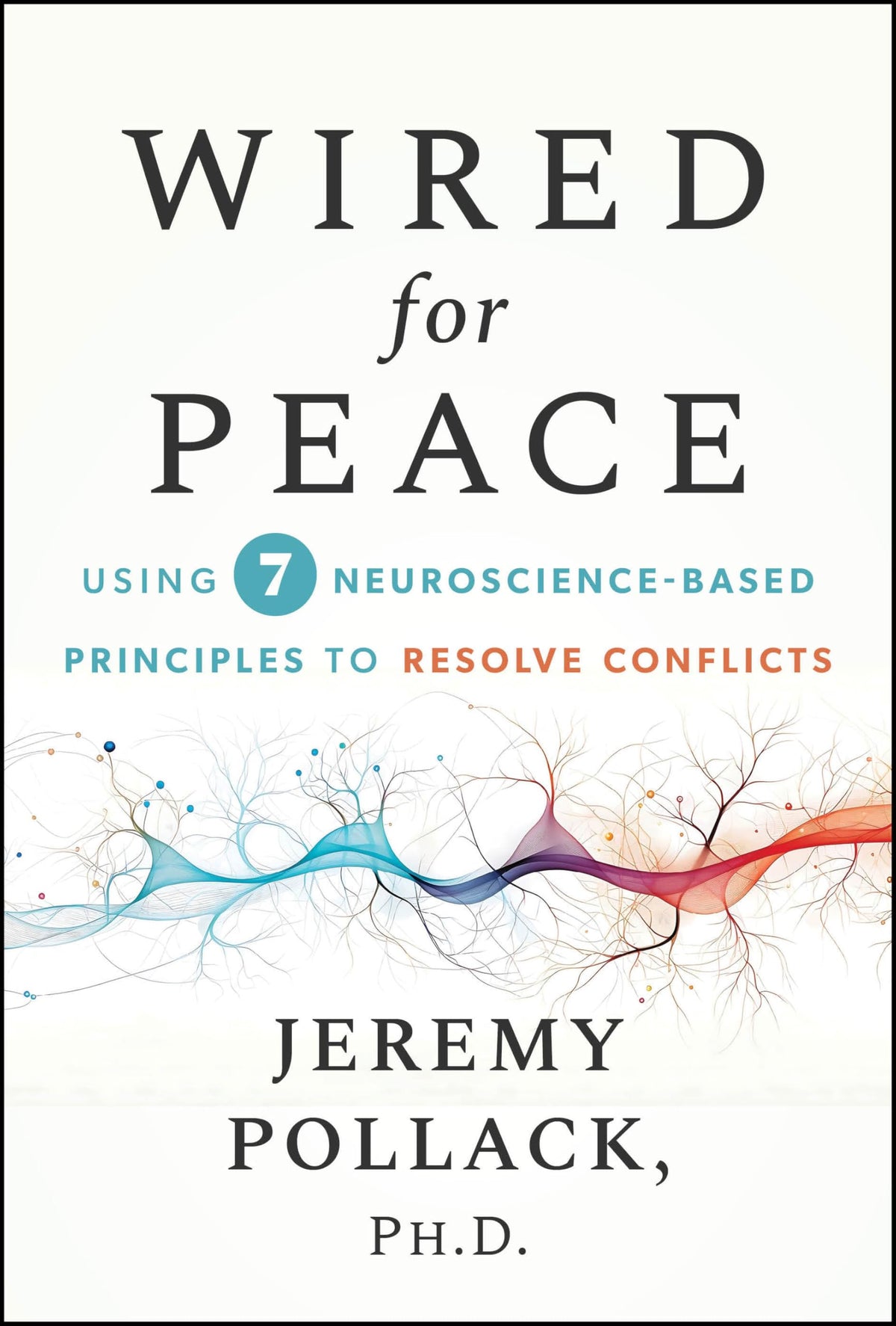Wired for Peace: Using 7 Neuroscience-Based Principles to Resolve Conflicts