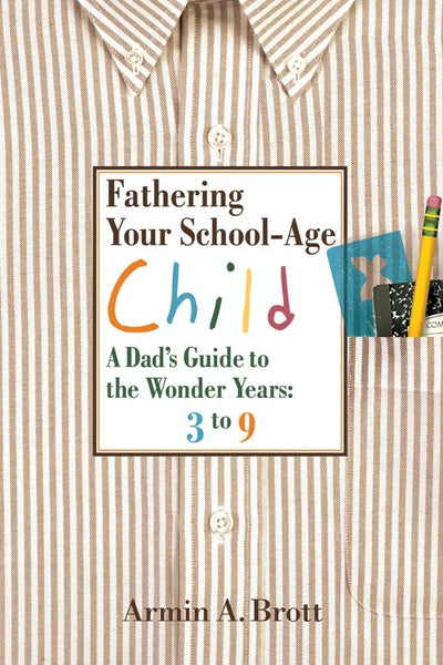 Fathering Your School-Age Child: A Dad's Guide to the Wonder Years