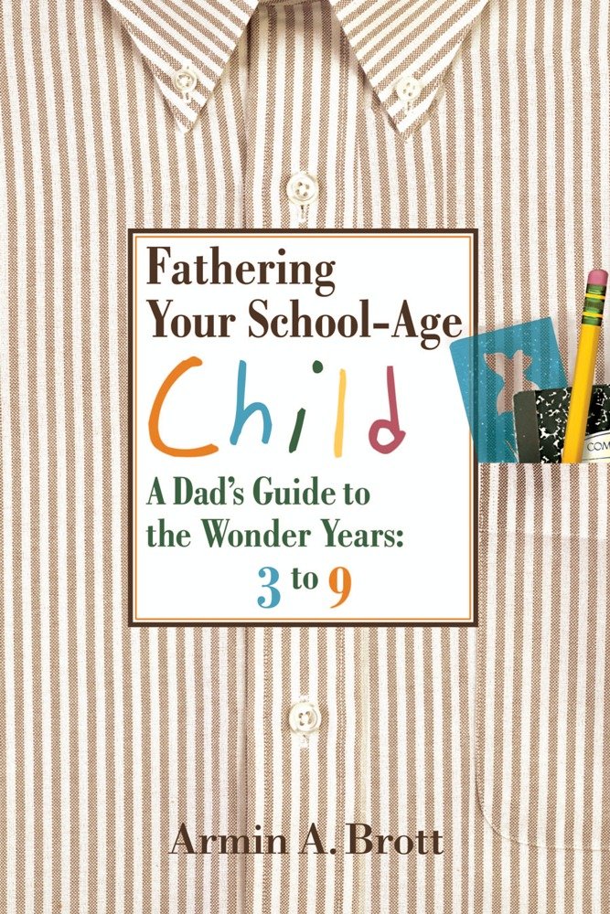 Fathering Your School-Age Child: A Dad's Guide to the Wonder Years