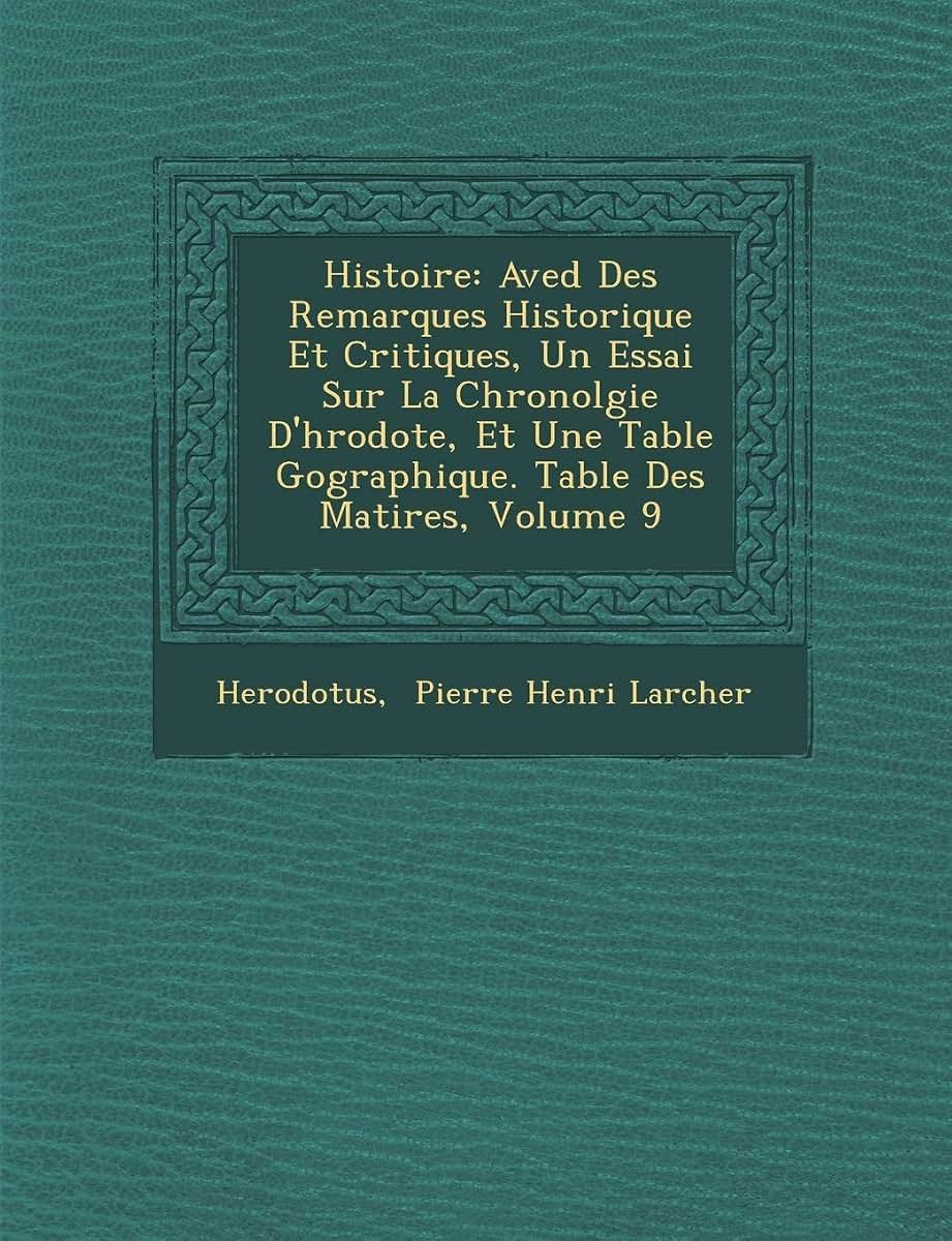 Histoire: Aved Des Remarques Historique Et Critiques, Un Essai Sur La Chronolgie D'h Rodote, Et Une Table G Ographique. Table De (French Edition)