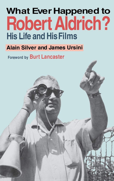 What Ever Happened to Robert Aldrich?: His Life and His Films