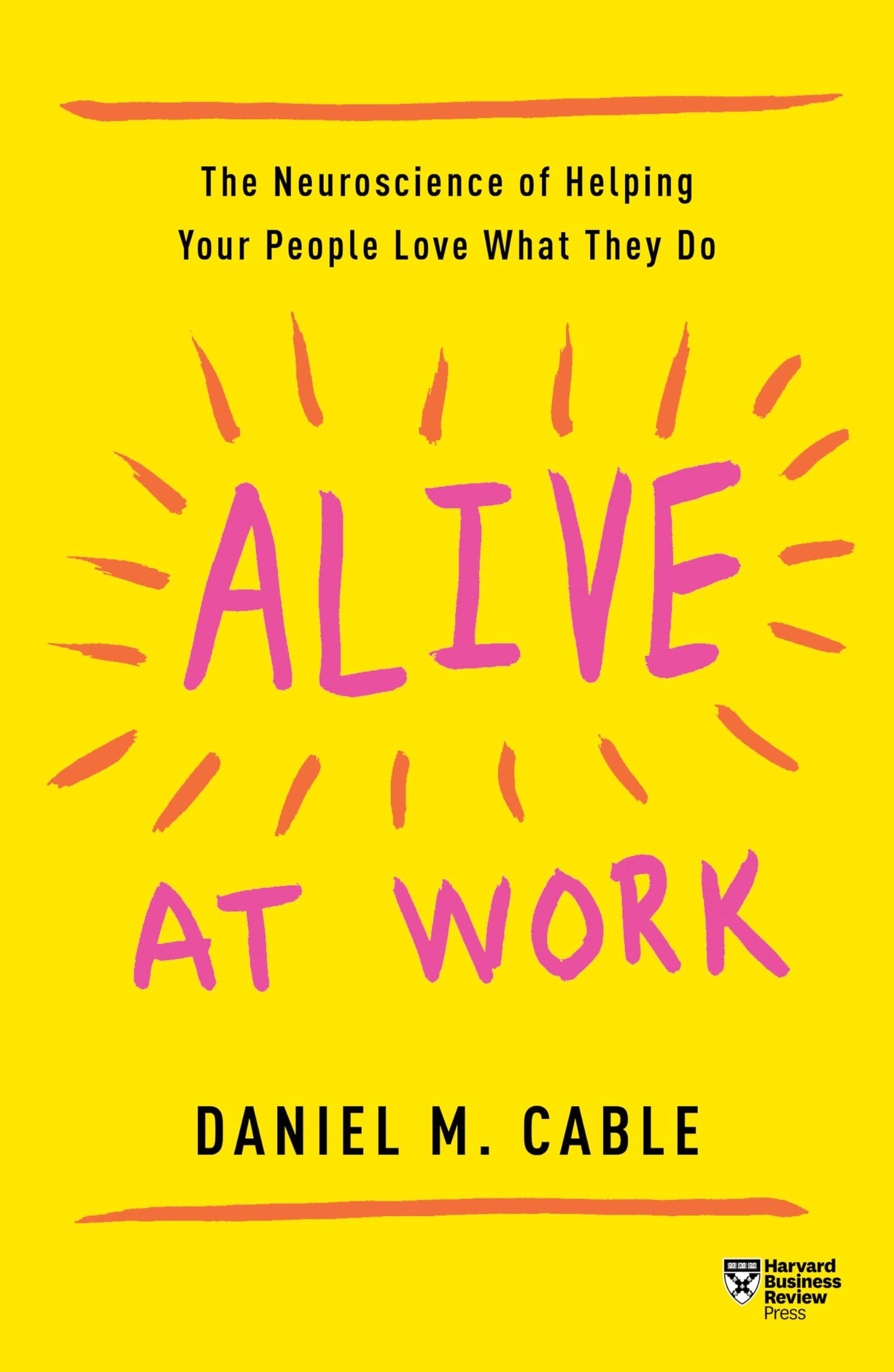 Alive at Work: The Neuroscience of Helping Your People Love What They Do