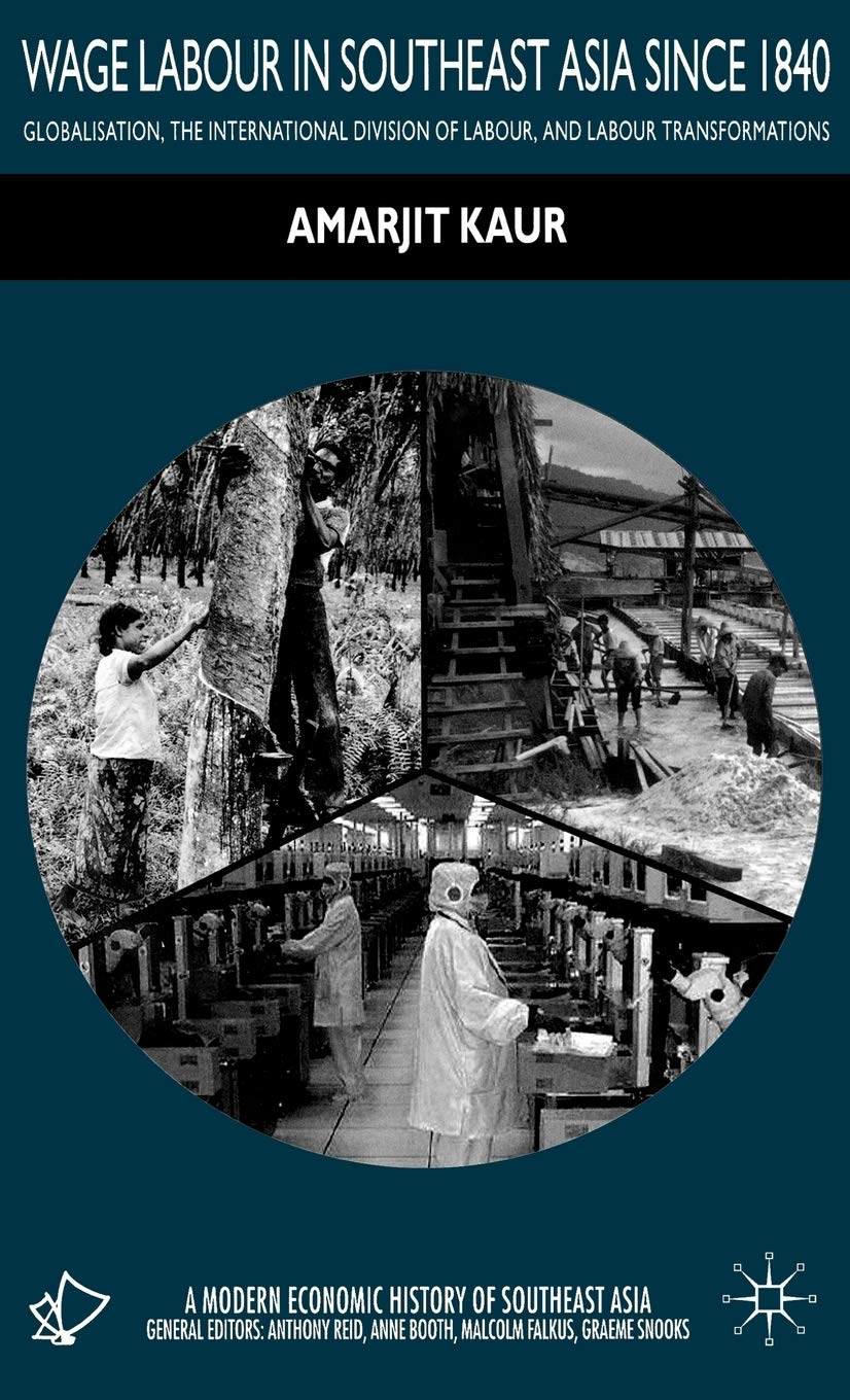 Wage Labour in Southeast Asia Since 1840: Globalization, the International Division of Labour and Labour Transformations (A Modern Economic History of Southeast Asia)
