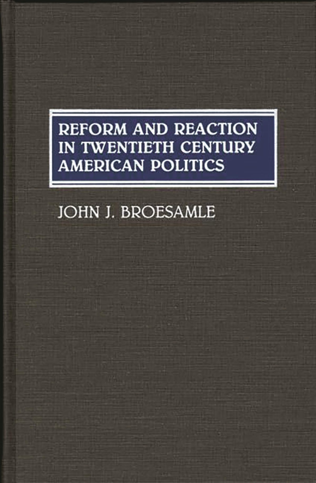 Reform and Reaction in Twentieth Century American Politics: (Contributions in American History)