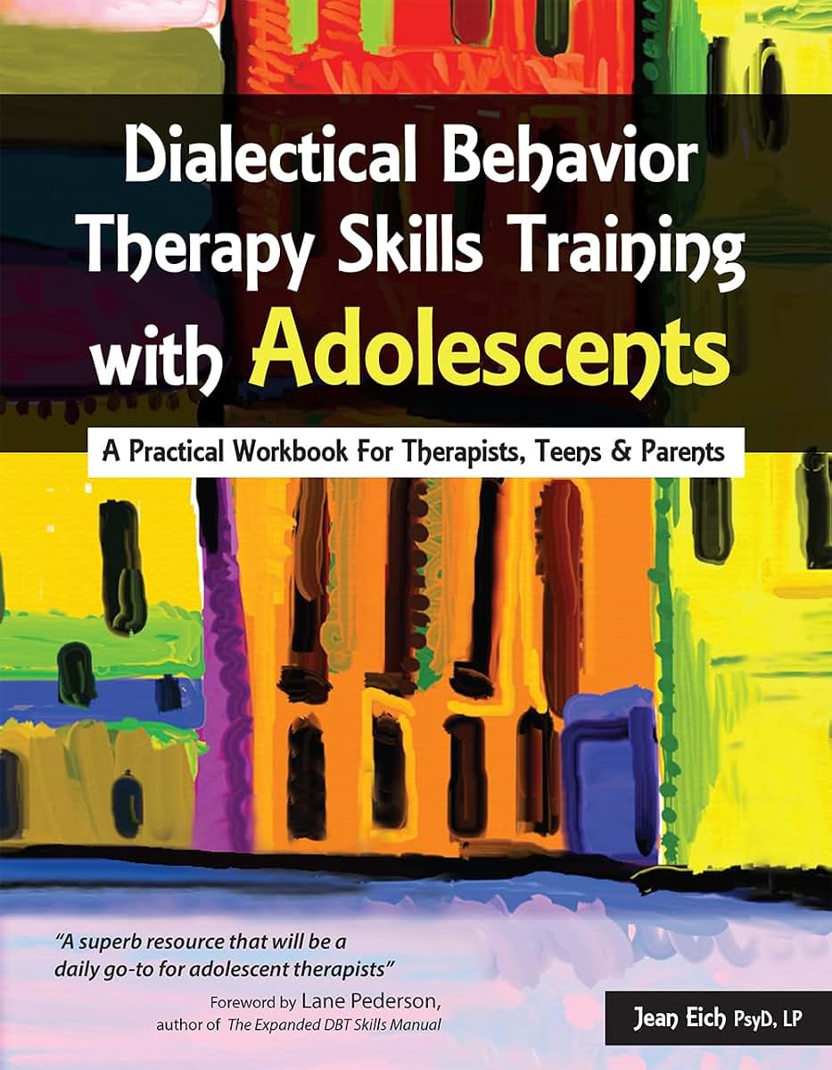 Dialectical Behavior Therapy Skills Training with Adolescents: A Practical Workbook for Therapists, Teens & Parents