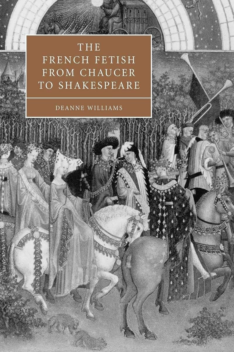 The French Fetish from Chaucer to Shakespeare (Cambridge Studies in Renaissance Literature and Culture, Series Number 47)