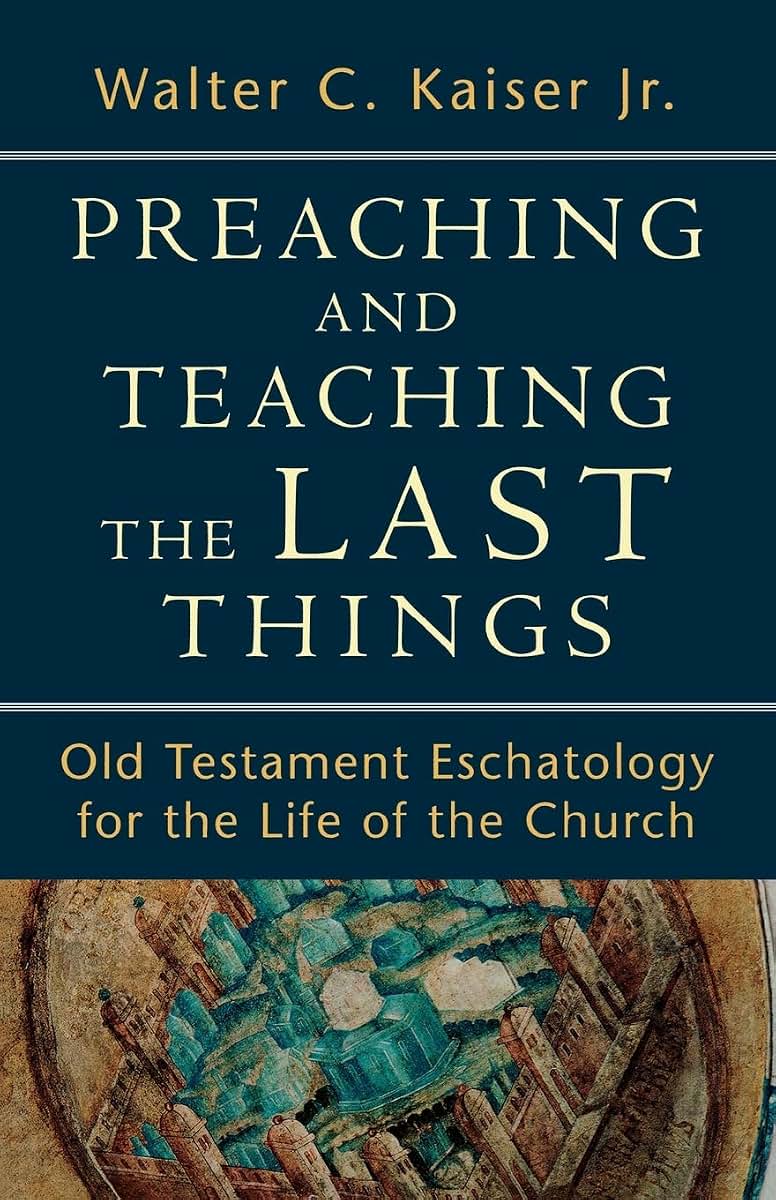 Preaching and Teaching the Last Things: Old Testament Eschatology for the Life of the Church