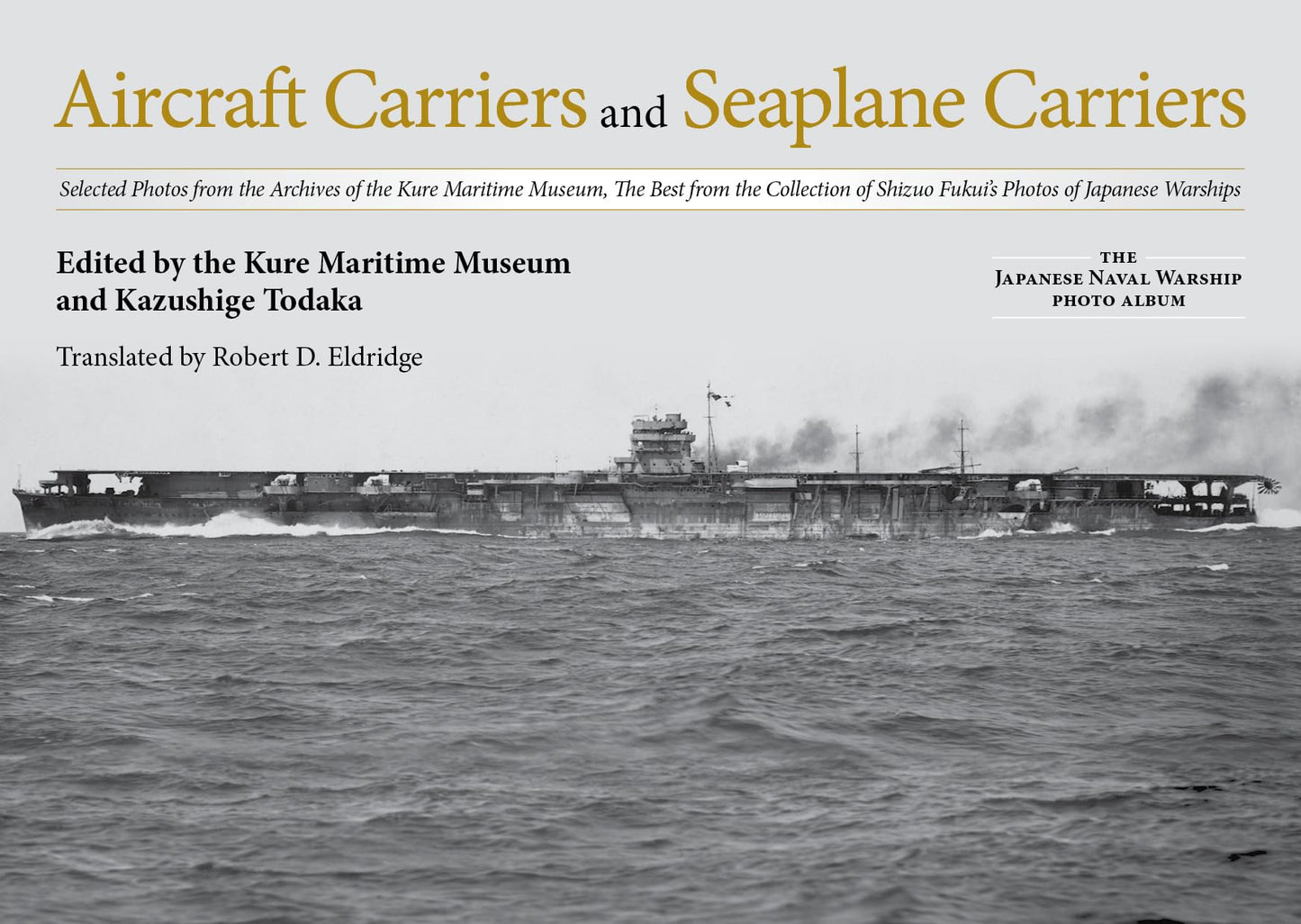 Aircraft Carriers and Seaplane Carriers: Selected Photos from the Archives of the Kure Maritime Museum; The Best from the Collection of Shizuo Fukui's ... (The Japanese Naval Warship Photo Albums)
