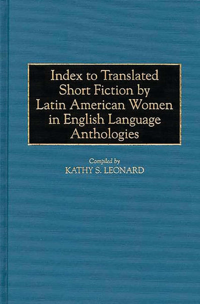 Index to Translated Short Fiction by Latin American Women in English Language Anthologies (Bibliographies and Indexes in Women's Studies)