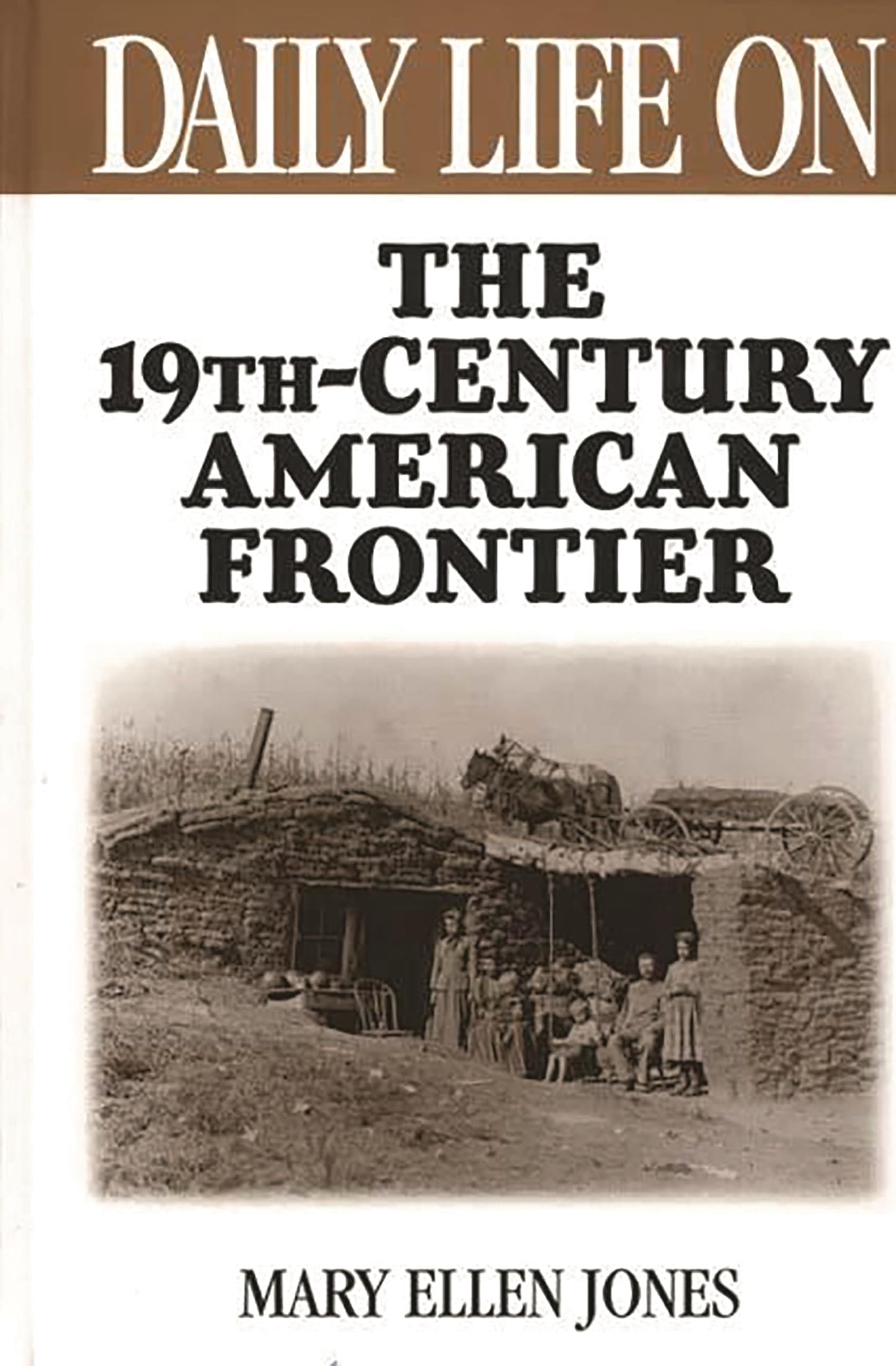 Daily Life on the Nineteenth Century American Frontier (The Greenwood Press Daily Life Through History Series)