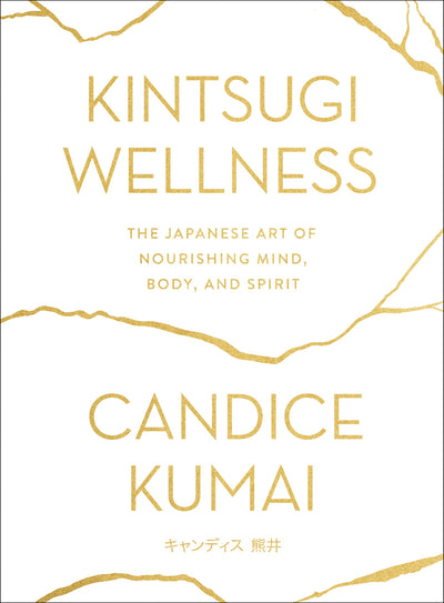 Kintsugi Wellness: The Japanese Art of Nourishing Mind, Body