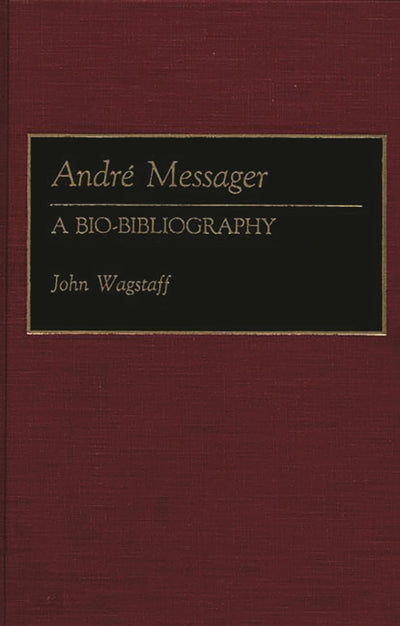 Andre Messager: A Bio-Bibliography (Bio-Bibliographies in Music)