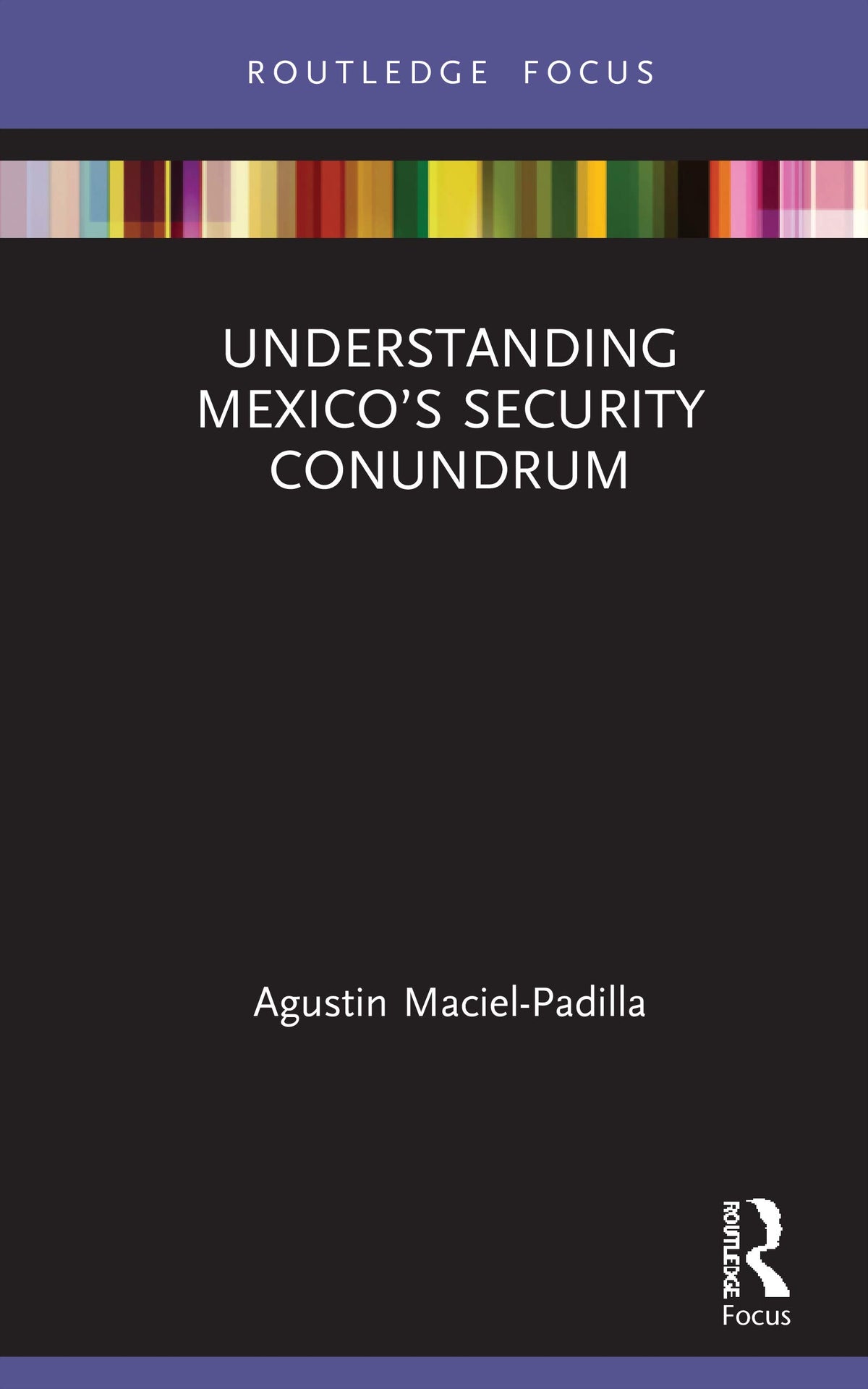 Understanding Mexicos Security Conundrum (Routledge Advances in International Relations and Global Politics)