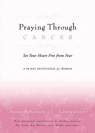 Praying Through Cancer: Set Your Heart Free from Fear: A 90-day Devotional for Women