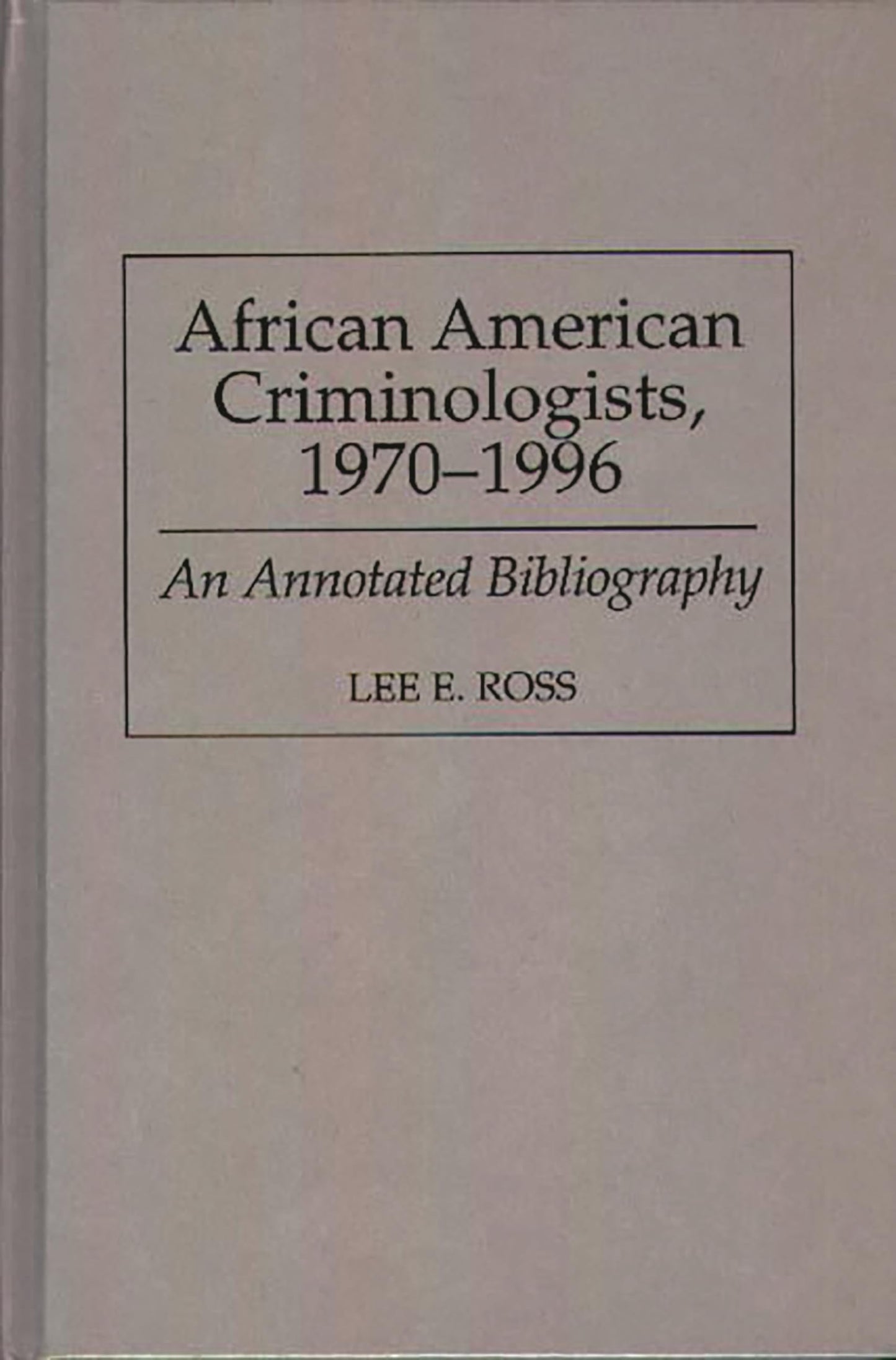 African American Criminologists, 1970-1996: An Annotated Bibliography (Bibliographies and Indexes in Afro-American and African Studies)