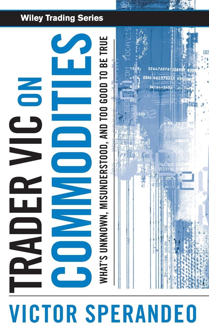Trader Vic on Commodities: What's Unknown, Misunderstood, and Too Good to Be True