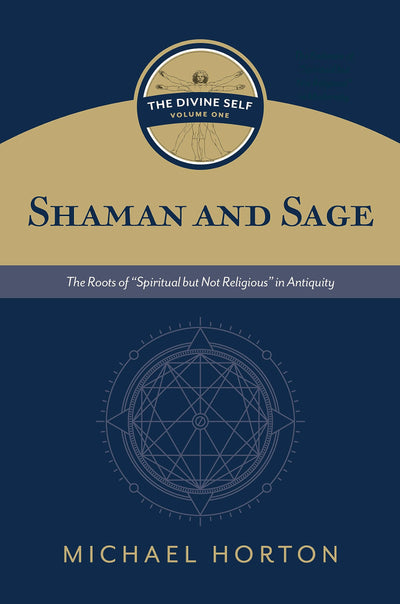Shaman and Sage (The Divine Self, vol. 1): The Roots of ?Spiritual but Not Religious? in Antiquity