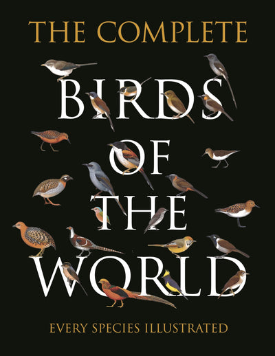 The Complete Birds of the World: Every Species Illustrated b