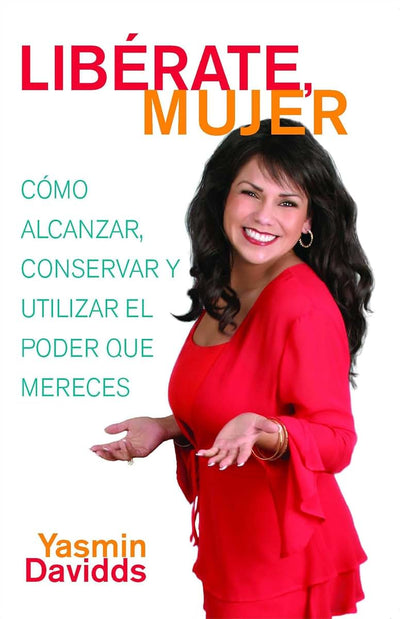 Libérate mujer! (Take Back Your Power): Cómo alcanzar, conservar y utilizar el poder que mereces (How to Reclaim It, Keep It, and Use It to Get What You Deserve) (Atria Espanol)