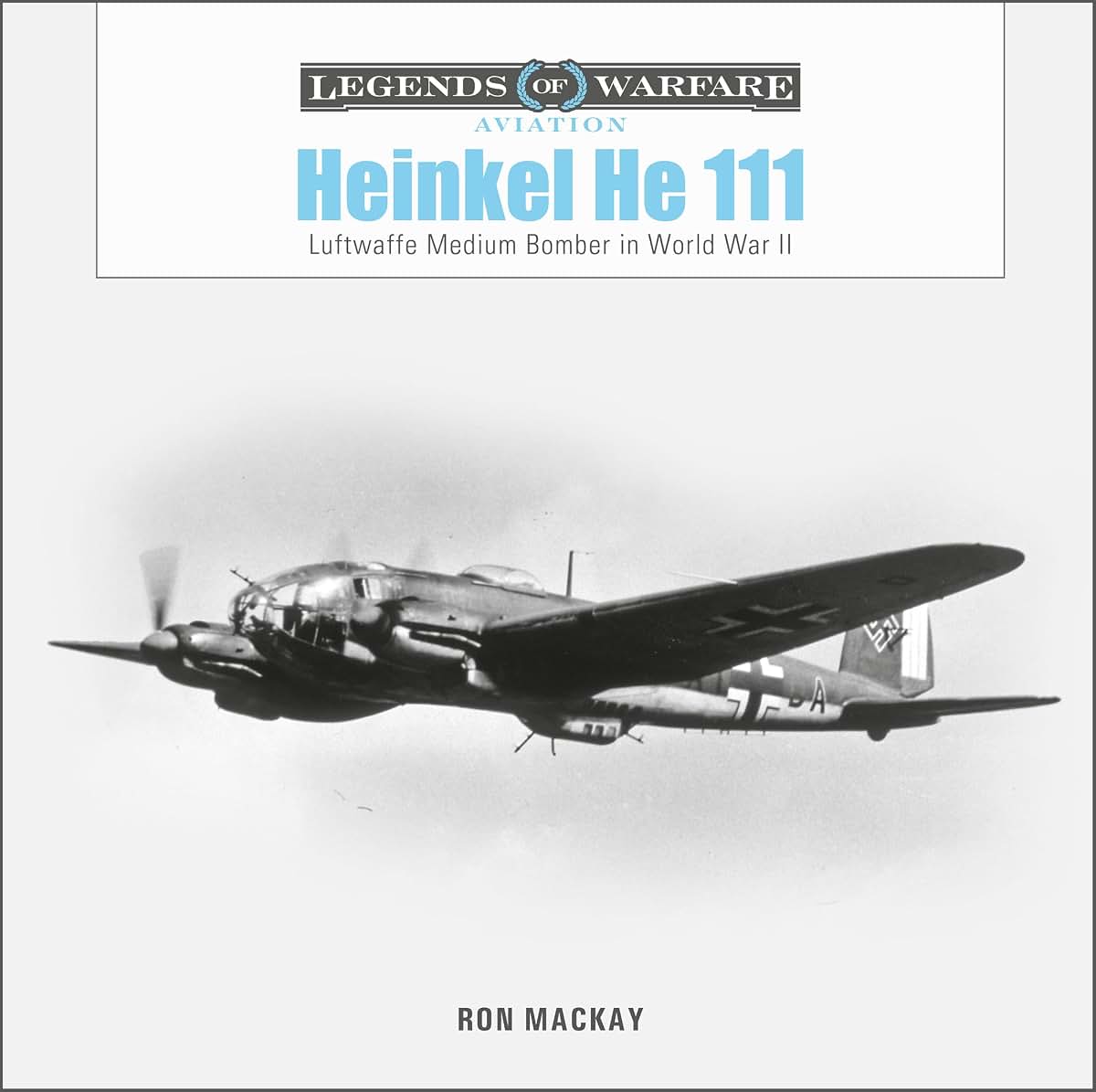 Heinkel He 111: Luftwaffe Medium Bomber in World War II (Legends of Warfare: Aviation, 53)