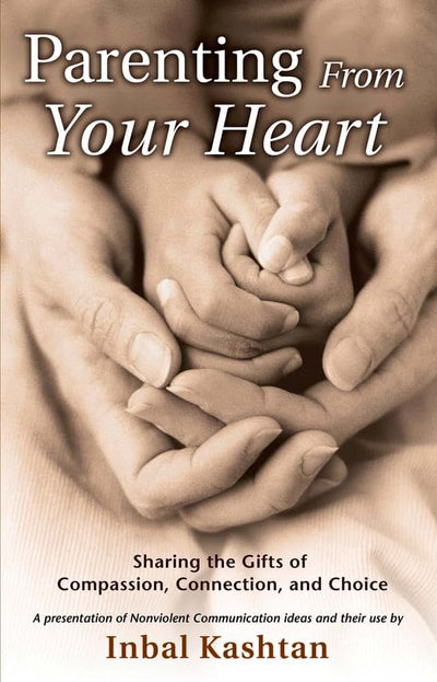 Parenting From Your Heart: Sharing the Gifts of Compassion, Connection, and Choice (Nonviolent Communication Guides)