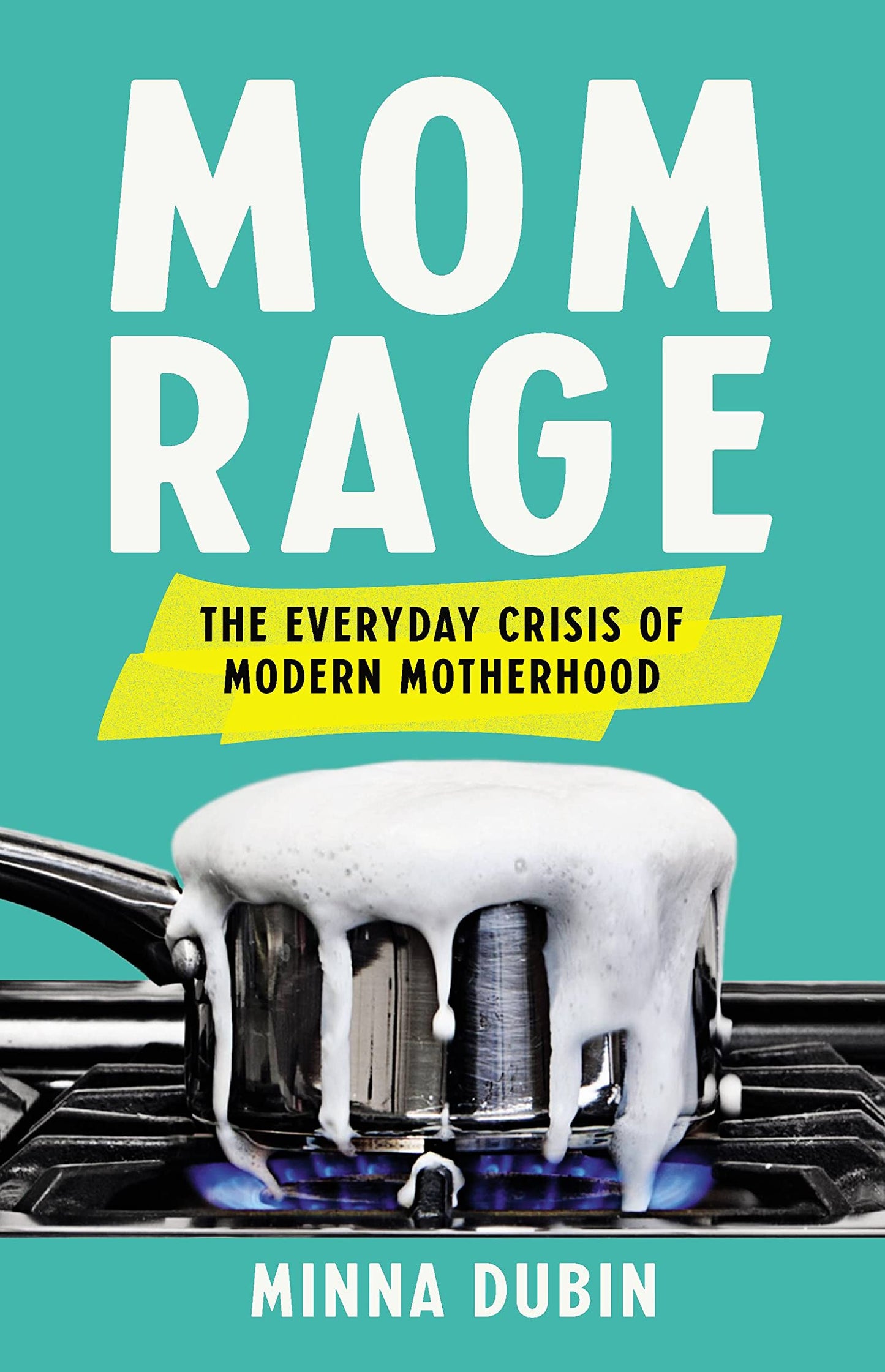 Mom Rage: The Everyday Crisis of Modern Motherhood by Dubin,
